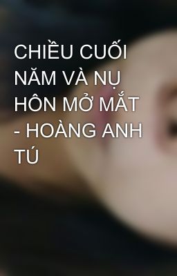 CHIỀU CUỐI NĂM VÀ NỤ HÔN MỞ MẮT - HOÀNG ANH TÚ