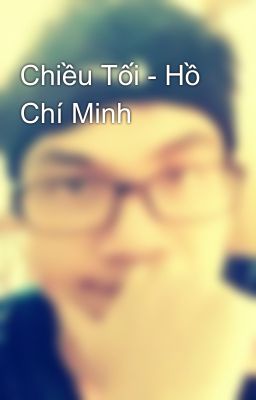 Chiều Tối - Hồ Chí Minh