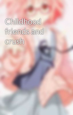 Childhood friends and crush