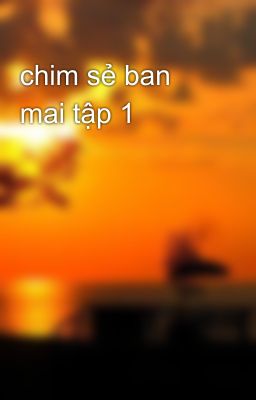 chim sẻ ban mai tập 1