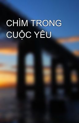 CHÌM TRONG CUỘC YÊU