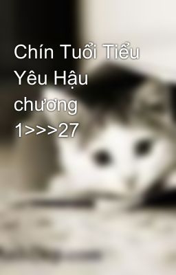 Chín Tuổi Tiểu Yêu Hậu chương 1>>>27