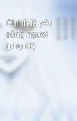 Chính là yêu sủng ngươi (phụ tử)