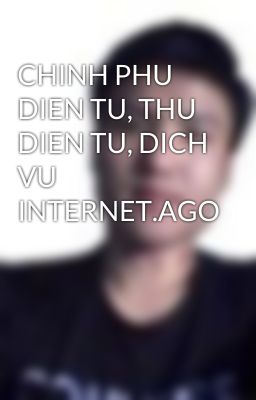 CHINH PHU DIEN TU, THU DIEN TU, DICH VU INTERNET.AGO