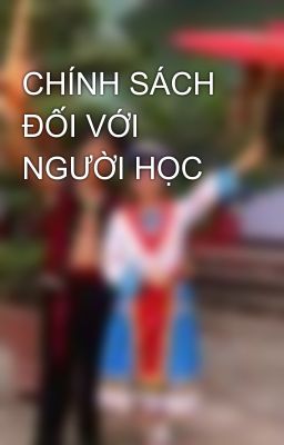 CHÍNH SÁCH ĐỐI VỚI NGƯỜI HỌC