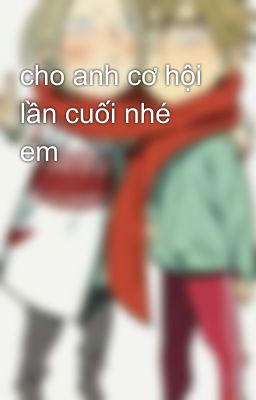 cho anh cơ hội lần cuối nhé em