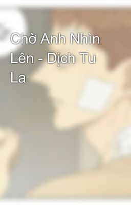 Chờ Anh Nhìn Lên - Dịch Tu La