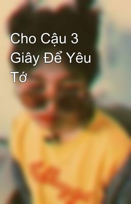 Cho Cậu 3 Giây Để Yêu Tớ