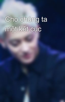 Cho chúng ta một kết cục