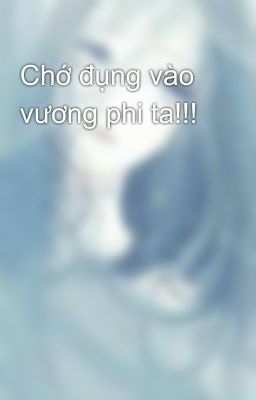 Chớ đụng vào vương phi ta!!!