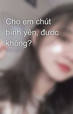 Cho em chút bình yên, được không?