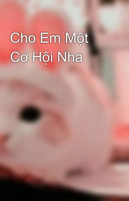 Cho Em Một Cơ Hội Nha