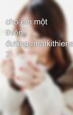 cho em một thiên đường-nhatkithiensutinhiu_260198-phần 2