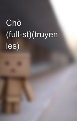 Chờ (full-st)(truyen les)