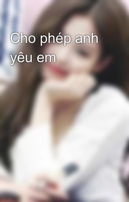 Cho phép anh yêu em💓