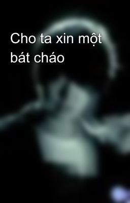 Cho ta xin một bát cháo