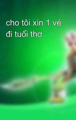 cho tôi xin 1 vé đi tuổi thơ