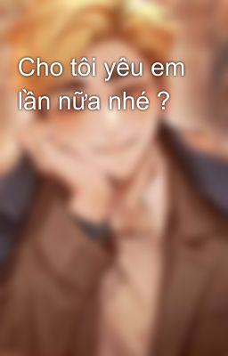 Cho tôi yêu em lần nữa nhé ?