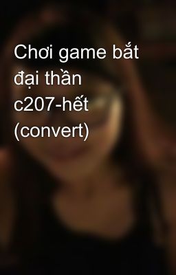 Chơi game bắt đại thần c207-hết (convert)