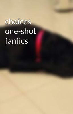 choices one-shot fanfics 