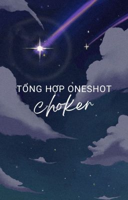 [Choker] Tổng hợp oneshot siêu ngắn