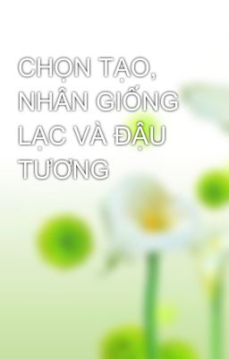 CHỌN TẠO, NHÂN GIỐNG  LẠC VÀ ĐẬU TƯƠNG