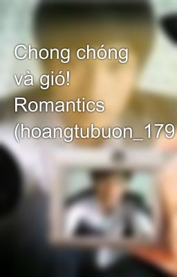 Chong chóng và gió!   Romantics (hoangtubuon_1791)...