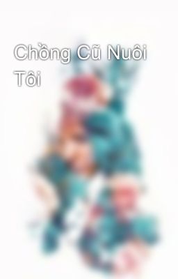 Chồng Cũ Nuôi Tôi