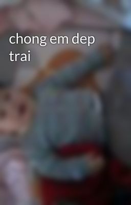 chong em dep trai