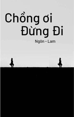 Chồng Ơi, Đừng Đi!! [Ngôn-Lam]