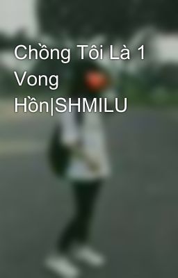 Chồng Tôi Là 1 Vong Hồn|SHMILU 