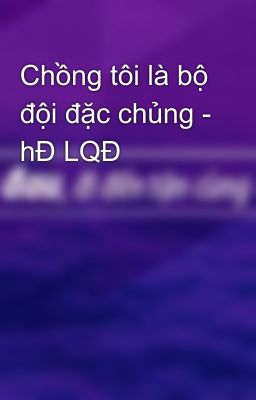 Chồng tôi là bộ đội đặc chủng - hĐ LQĐ