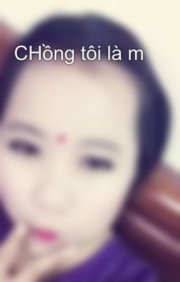 CHồng tôi là m