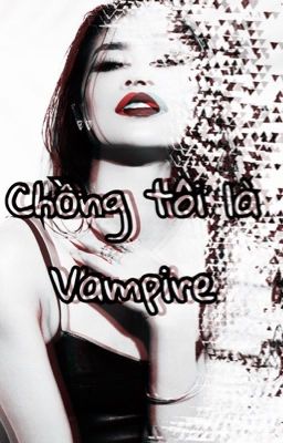 CHỒNG TÔI LÀ VAMPIRE ( Hương Khuê )