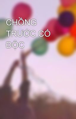 CHỒNG TRƯỚC CÓ ĐỘC