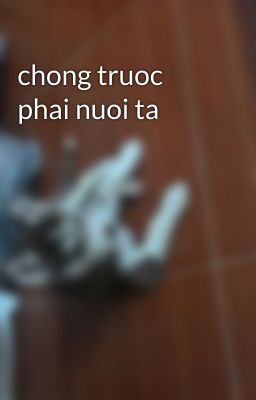 chong truoc phai nuoi ta