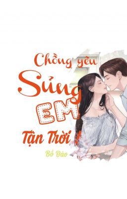 Chồng Yêu Sủng Em Tận Trời!