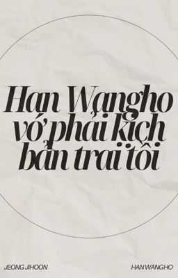 Chonut | Han Wangho vớ phải kịch bản trai tồi