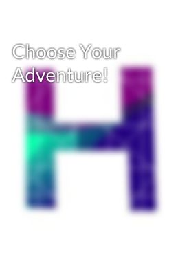 Choose Your Adventure!