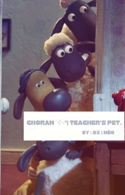 CHORAN ˙✧˖°| TEACHER'S PET.