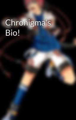 Chronigma's Bio!