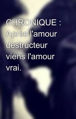 CHRONIQUE : Après l'amour destructeur viens l'amour vrai.