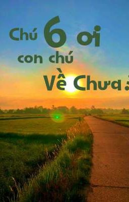 Chú 6 Ơi con chú về chưa? 