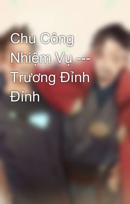 Chu Công Nhiệm Vụ --- Trương Đỉnh Đỉnh