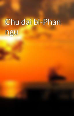 Chu dai bi-Phan ngu