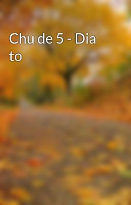 Chu de 5 - Dia to