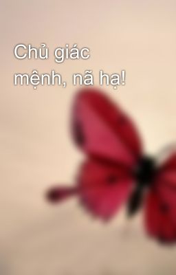 Chủ giác mệnh, nã hạ!