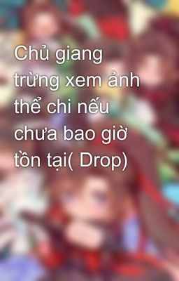 Chủ giang trừng xem ảnh thể chi nếu chưa bao giờ tồn tại( Drop)