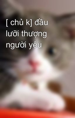 [ chủ k] đầu lưỡi thượng người yêu