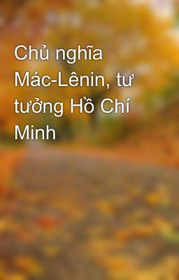 Chủ nghĩa Mác-Lênin, tư tưởng Hồ Chí Minh